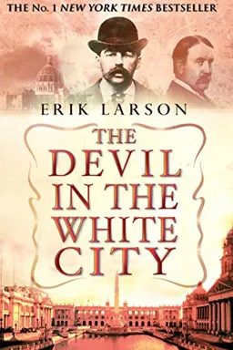 The Devil in the White City: Murder, Magic, and Madness at the Fair That Changed America