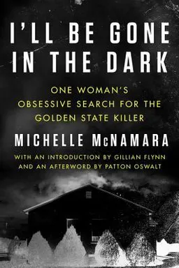 I'll Be Gone in the Dark: One Woman's Obsessive Search for the Golden State Killer