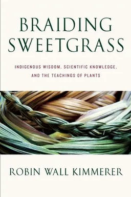 Braiding Sweetgrass: Indigenous Wisdom, Scientific Knowledge, and the Teachings of Plants
