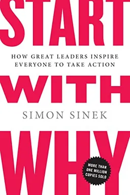 Start with Why: How Great Leaders Inspire Everyone to Take Action