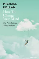 How to Change Your Mind: The New Science of Psychedelics