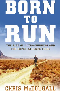 Born to Run: A Hidden Tribe, Superathletes, and the Greatest Race the World Has Never Seen
