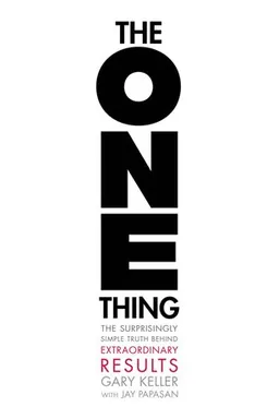 The One Thing: The Surprisingly Simple Truth Behind Extraordinary Results