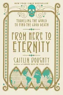 From Here to Eternity: Traveling the World to Find the Good Death