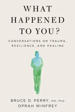 What Happened To You?: Conversations on Trauma, Resilience, and Healing