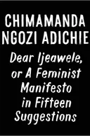 Dear Ijeawele, or a Feminist Manifesto in Fifteen Suggestions