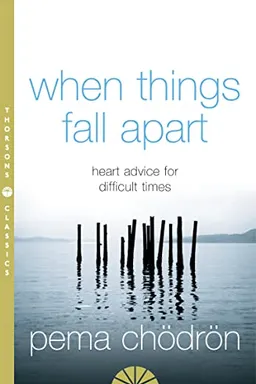 When Things Fall Apart: Heart Advice for Difficult Times