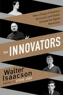 The Innovators: How a Group of Hackers, Geniuses and Geeks Created the Digital Revolution