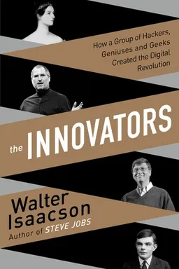 The Innovators: How a Group of Hackers, Geniuses and Geeks Created the Digital Revolution