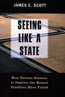 Seeing Like a State: How Certain Schemes to Improve the Human Condition Have Failed