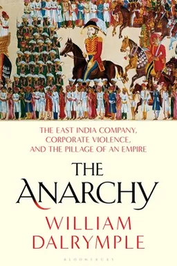 The Anarchy: The East India Company, Corporate Violence, and the Pillage of an Empire