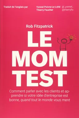 The Mom Test: How to talk to customers & learn if your business is a good idea when everyone is lying to you