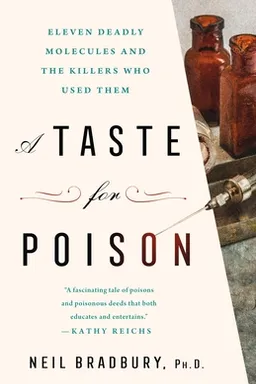 A Taste for Poison: Eleven Deadly Molecules and the Killers Who Used Them