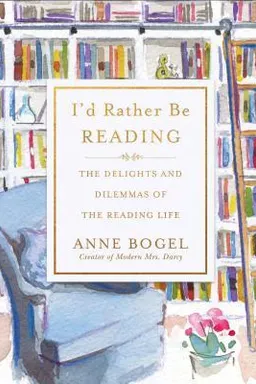 I'd Rather Be Reading: The Delights and Dilemmas of the Reading Life