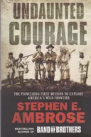 Undaunted Courage: The Pioneering First Mission to Explore America's Wild Frontier