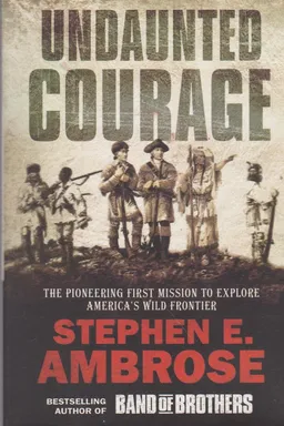 Undaunted Courage: The Pioneering First Mission to Explore America's Wild Frontier