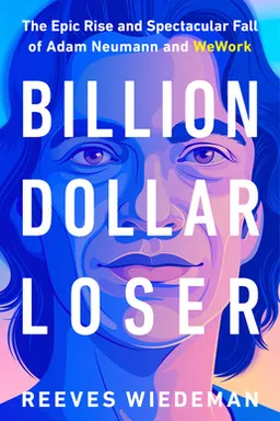 Billion Dollar Loser: The Epic Rise and Spectacular Fall of Adam Neumann and WeWork