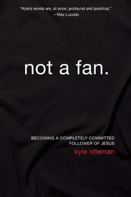 Not a Fan: Becoming a Completely Committed Follower of Jesus