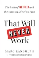 That Will Never Work: The Birth of Netflix and the Amazing Life of an Idea