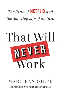 That Will Never Work: The Birth of Netflix and the Amazing Life of an Idea