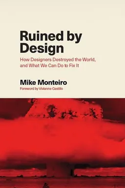 Ruined by Design: How Designers Destroyed the World, and What We Can Do to Fix It
