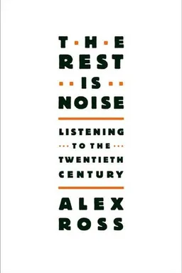 The Rest Is Noise: Listening to the Twentieth Century