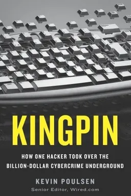 Kingpin: How One Hacker Took Over the Billion-Dollar Cybercrime Underground