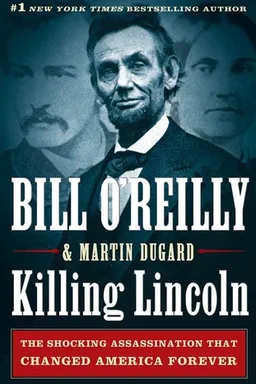 Killing Lincoln: The Shocking Assassination that Changed America Forever