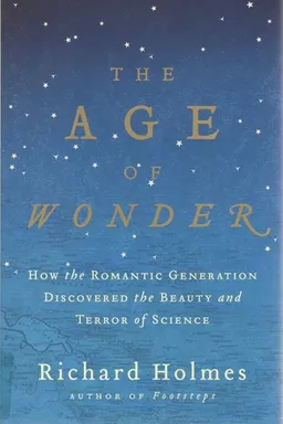 The Age of Wonder: How the Romantic Generation Discovered the Beauty and Terror of Science
