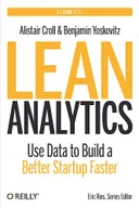 Lean Analytics: Use Data to Build a Better Startup Faster