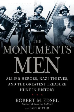 The Monuments Men: Allied Heroes, Nazi Thieves, and the Greatest Treasure Hunt in History