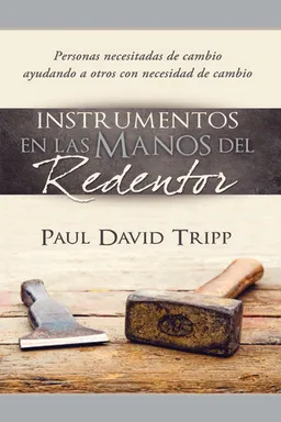 Instruments in the Redeemer's Hands: People in Need of Change Helping People in Need of Change
