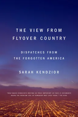 The View from Flyover Country: Dispatches from the Forgotten America