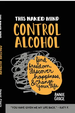 This Naked Mind: Control Alcohol, Find Freedom, Discover Happiness & Change Your Life