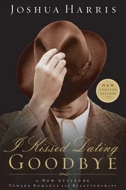 I Kissed Dating Goodbye: A New Attitude Toward Relationships and Romance