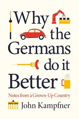 Why the Germans Do it Better: Notes from a Grown-Up Country