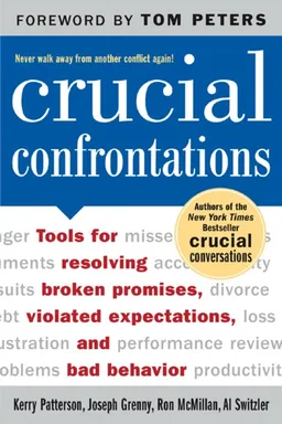 Crucial Confrontations: Tools for Talking About Broken Promises, Violated Expectations, and Bad Behavior