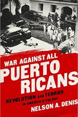 War Against All Puerto Ricans: Revolution and Terror in America's Colony