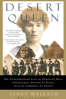 Desert Queen: The Extraordinary Life of Gertrude Bell: Adventurer, Adviser to Kings, Ally of Lawrence of Arabia