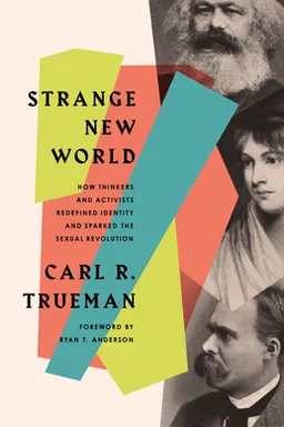Strange New World: How Thinkers and Activists Redefined Identity and Sparked the Sexual Revolution