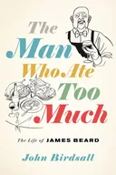 The Man Who Ate Too Much: The Life of James Beard