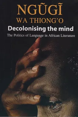 Decolonising the Mind: The Politics of Language in African Literature