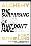 Alchemy: The Surprising Power of Ideas That Don't Make Sense