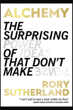 Alchemy: The Surprising Power of Ideas That Don't Make Sense