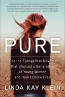 Pure: Inside the Evangelical Movement That Shamed a Generation of Young Women and How I Broke Free