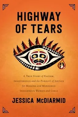Highway of Tears: A True Story of Racism, Indifference and the Pursuit of Justice for Missing and Murdered Indigenous Women and Girls