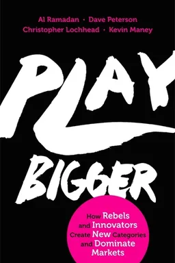 Play Bigger: How Pirates, Dreamers, and Innovators Create and Dominate Markets
