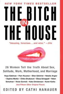 The Bitch in the House: 26 Women Tell the Truth About Sex, Solitude, Work, Motherhood, and Marriage