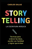 Storytelling, la escritura mágica: Técnicas para ordenar las ideas, escribir con facilidad y hacer que te lean