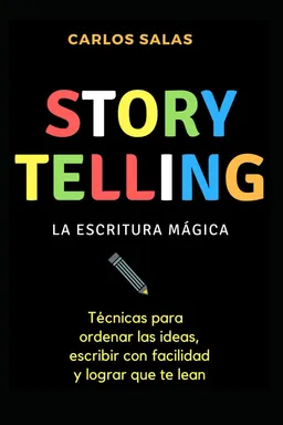 Storytelling, la escritura mágica: Técnicas para ordenar las ideas, escribir con facilidad y hacer que te lean